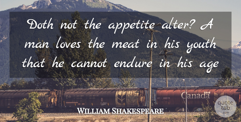 William Shakespeare Quote About Age, Age And Aging, Appetite, Cannot, Doth: Doth Not The Appetite Alter...