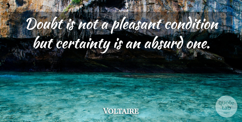 Voltaire Quote About Absurd, Certainty, Condition, Doubt, Pleasant: Doubt Is Not A Pleasant...