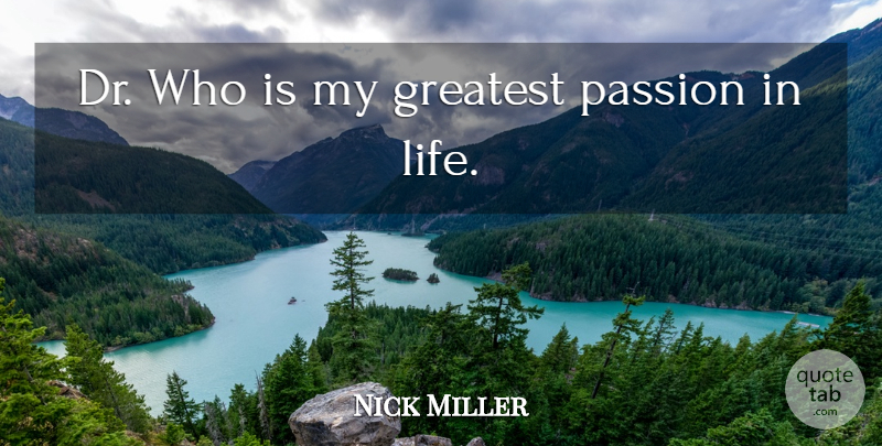 Nick Miller Quote About Greatest, Passion: Dr Who Is My Greatest...