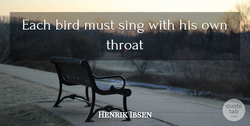Henrik Ibsen Quote About Voice, Bird, Singing: Each Bird Must Sing With...