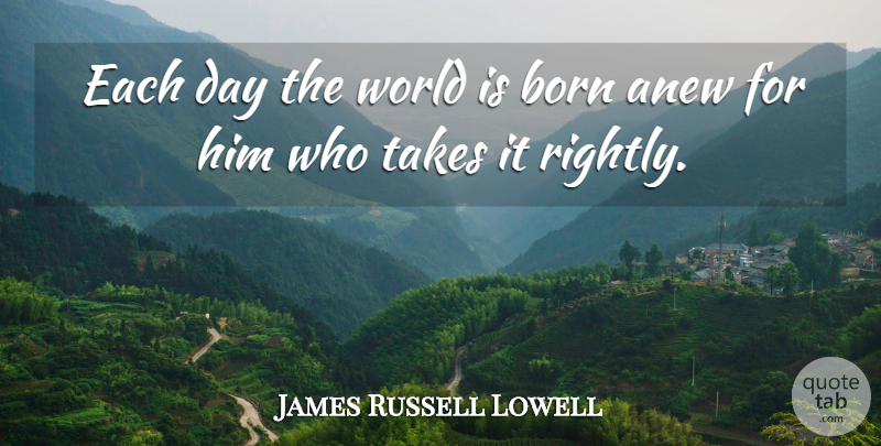 James Russell Lowell Quote About New Beginnings, Addiction, World: Each Day The World Is...