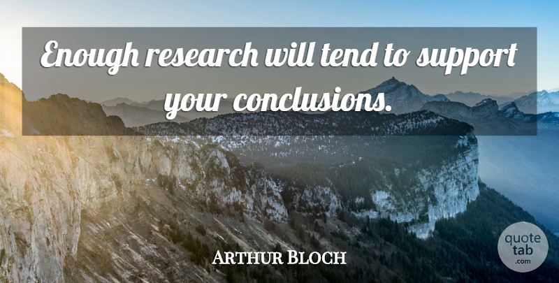 Arthur Bloch Quote About Support, Research, Enough: Enough Research Will Tend To...