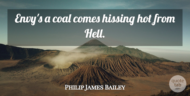 Philip James Bailey Quote About Envy, Coal, Hot: Envys A Coal Comes Hissing...
