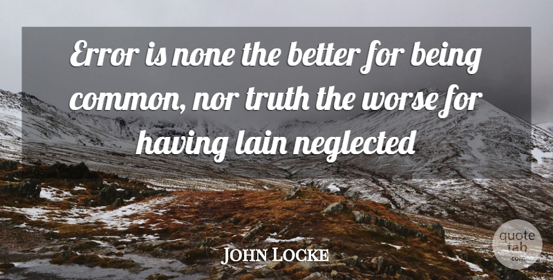 John Locke Quote About Errors, Common, Neglect: Error Is None The Better...