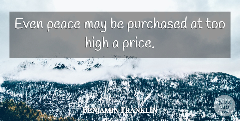 Benjamin Franklin Quote About Peace, War, May: Even Peace May Be Purchased...