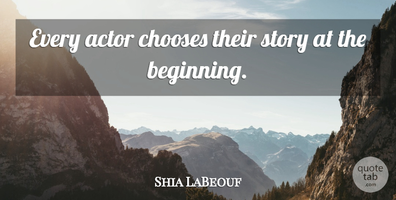 Shia LaBeouf Quote About Stories, Actors: Every Actor Chooses Their Story...