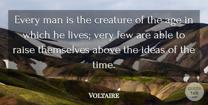 Voltaire Quote About Above, Age, Age And Aging, Creature, Few: Every Man Is The Creature...