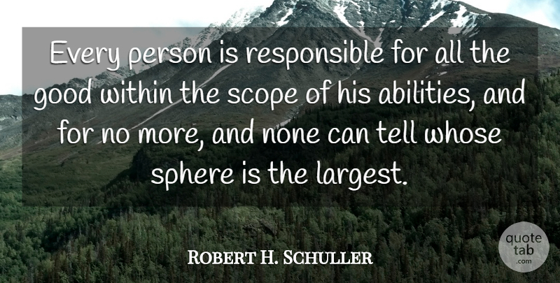 Robert H. Schuller Quote About Spheres, Responsible, Scope: Every Person Is Responsible For...