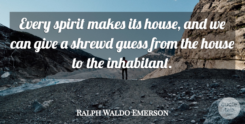Ralph Waldo Emerson Quote About Giving, House, Spirit: Every Spirit Makes Its House...