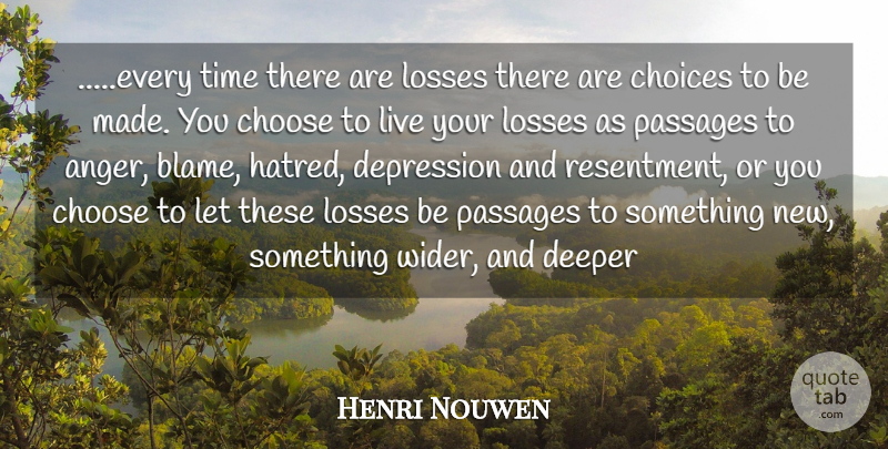 Henri Nouwen Quote About Choice, Choices, Choose, Deeper, Depression: Every Time There Are Losses...