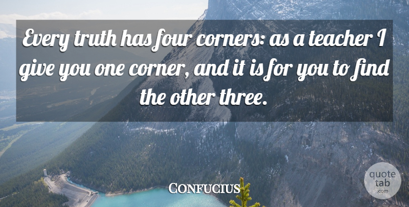 Confucius Quote About Teacher, Educational, Teaching: Every Truth Has Four Corners...