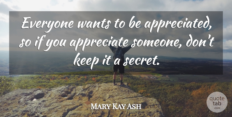 Mary Kay Ash Quote About Life, Friendship, Thank You: Everyone Wants To Be Appreciated...