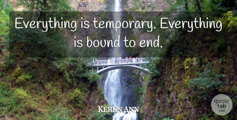 Keren Ann Quote About Ends, Bounds, Temporary: Everything Is Temporary Everything Is...