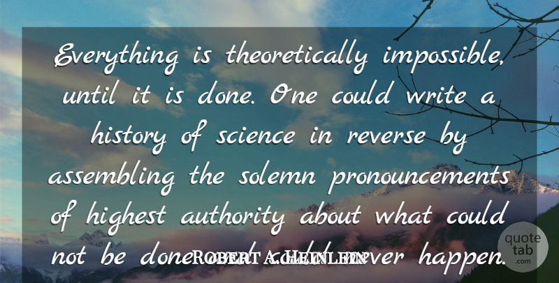 Robert A. Heinlein Quote About Authority, Highest, History, Reverse, Science: Everything Is Theoretically Impossible Until...