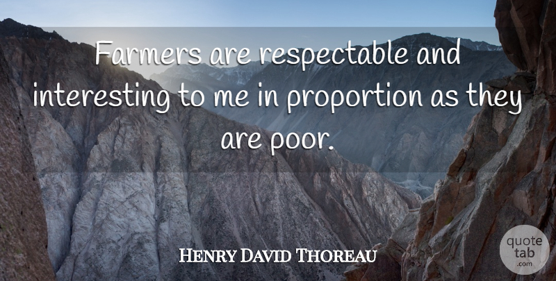 Henry David Thoreau Quote About Interesting, Farming, Poor: Farmers Are Respectable And Interesting...