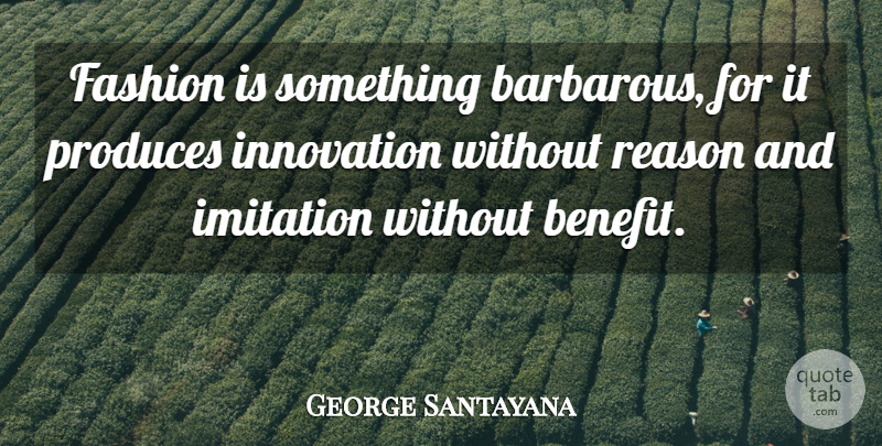 George Santayana Quote About Fashion, Political, Innovation: Fashion Is Something Barbarous For...