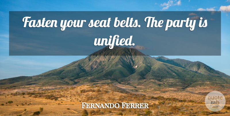 Fernando Ferrer Quote About Party, Seat: Fasten Your Seat Belts The...
