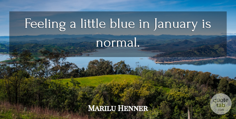 Marilu Henner Quote About Blue, Feelings, Littles: Feeling A Little Blue In...
