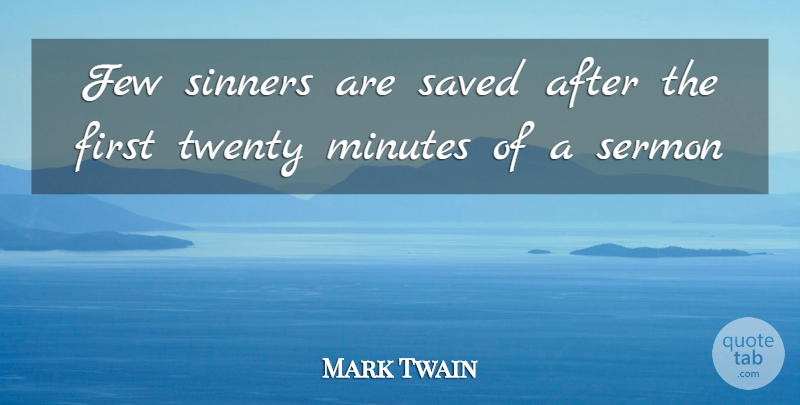 Mark Twain Quote About Few, Minutes, Saved, Sermon, Sinners: Few Sinners Are Saved After...