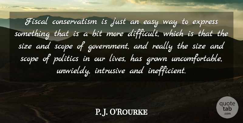 P. J. O'Rourke Quote About Government, Way, Size: Fiscal Conservatism Is Just An...