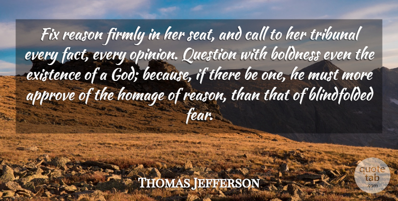 Thomas Jefferson Quote About Approve, Boldness, Call, Existence, Fear: Fix Reason Firmly In Her...