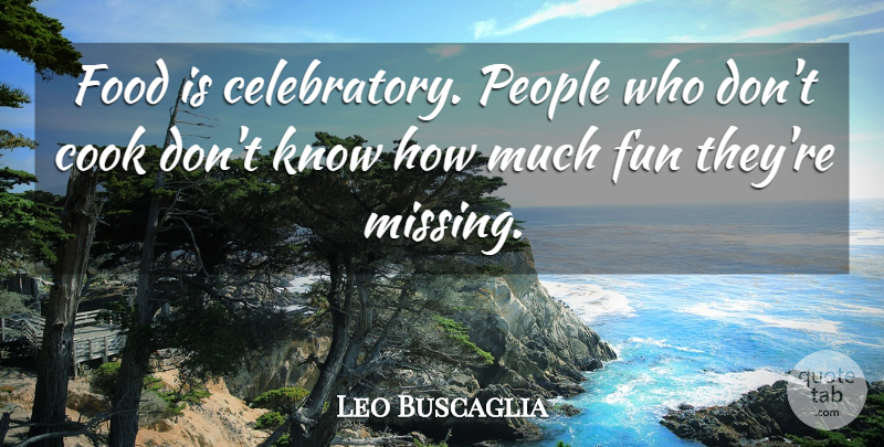 Leo Buscaglia Quote About Cook, Food, People: Food Is Celebratory People Who...