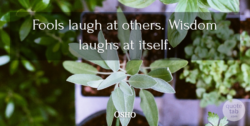Rajneesh Quote About Wisdom, Laughing, Fool: Fools Laugh At Others Wisdom...