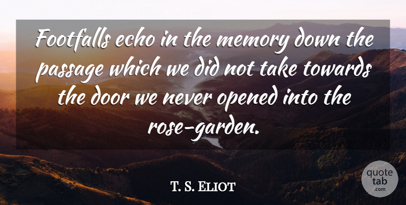 T. S. Eliot Quote About Door, Echo, Memory, Opened, Passage: Footfalls Echo In The Memory...