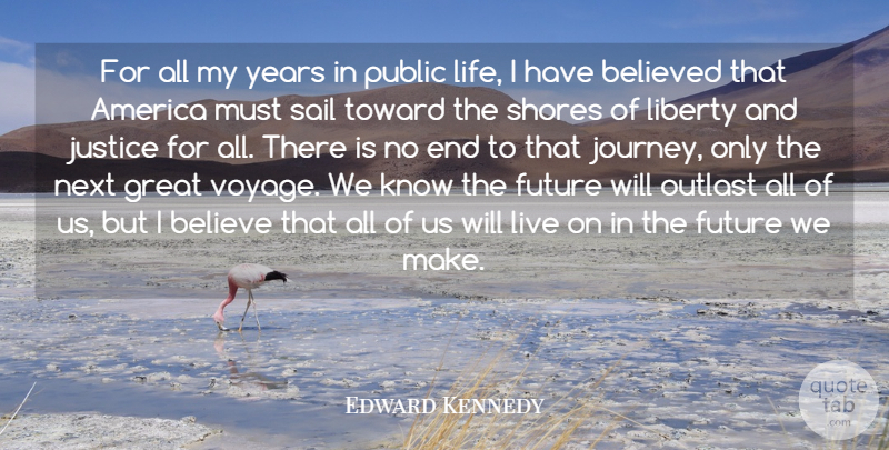 Edward Kennedy Quote About Believe, Journey, Justice For All: For All My Years In...
