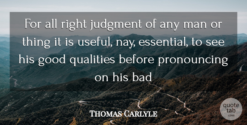 Thomas Carlyle Quote About Bad, Good, Judgment, Man, Qualities: For All Right Judgment Of...