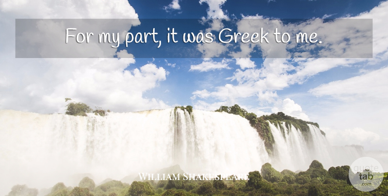 William Shakespeare Quote About Greek: For My Part It Was...