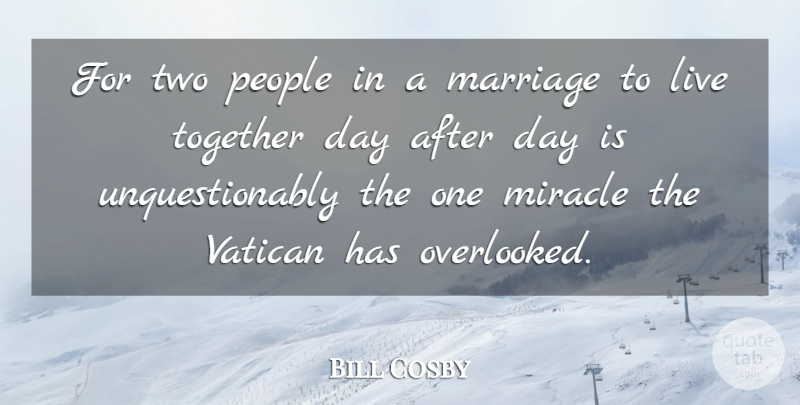Bill Cosby Quote About Marriage, Miracle, People, Together, Vatican: For Two People In A...