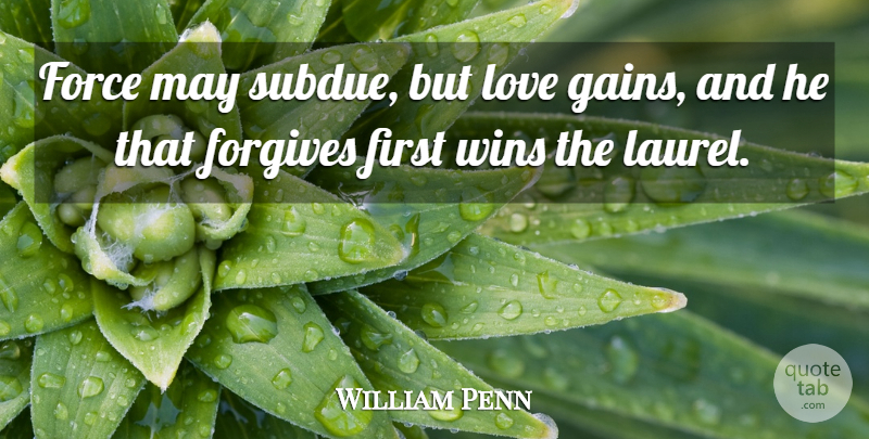 William Penn Quote About Forgiveness, Winning, Forgiving: Force May Subdue But Love...