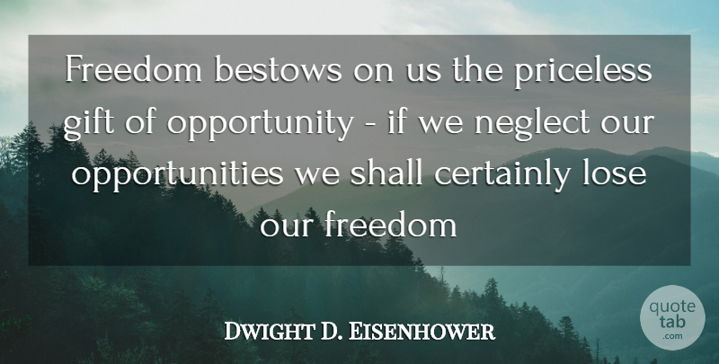 Dwight D. Eisenhower Quote About Opportunity, Priceless, Neglect: Freedom Bestows On Us The...