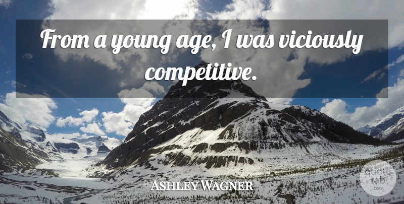 Ashley Wagner Quote About Age, Young, Young Age: From A Young Age I...