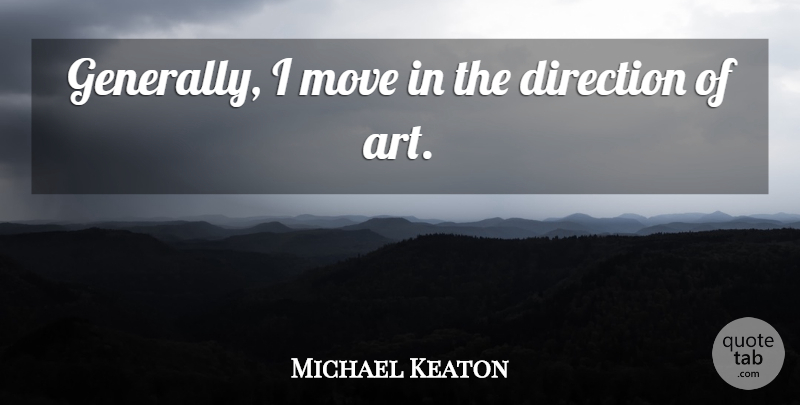 Michael Keaton Quote About Art: Generally I Move In The...