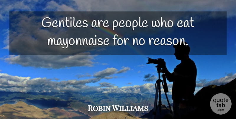 Robin Williams Quote About Funny, Humor, People: Gentiles Are People Who Eat...