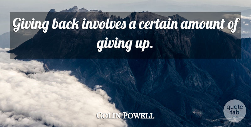 Colin Powell Quote About Giving Up, Giving Back, Certain: Giving Back Involves A Certain...