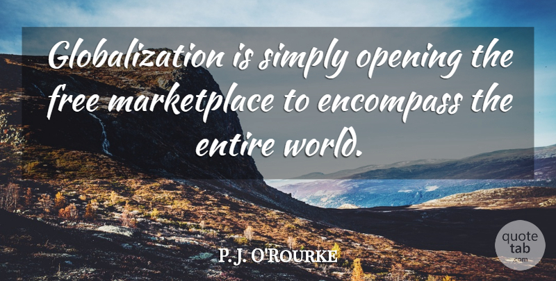 P. J. O'Rourke Quote About Encompass, Simply: Globalization Is Simply Opening The...