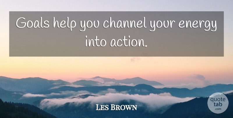 Les Brown Quote About Powerful, Inspirational Life, Goal: Goals Help You Channel Your...