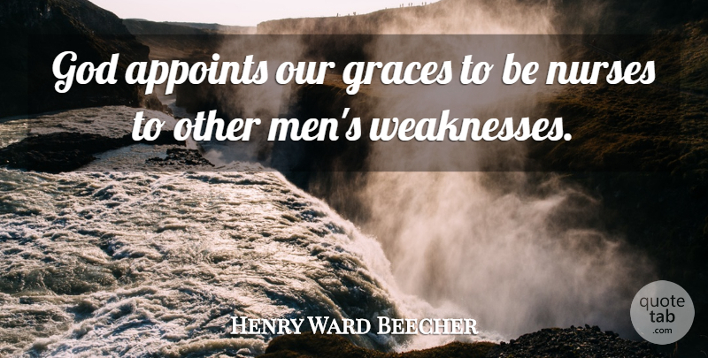 Henry Ward Beecher Quote About Nursing, Men, Nurse: God Appoints Our Graces To...
