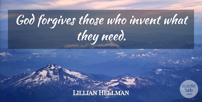 Lillian Hellman Quote About Forgiving, Needs, Invention: God Forgives Those Who Invent...