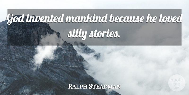 Ralph Steadman Quote About Silly, Laughing, Stories: God Invented Mankind Because He...