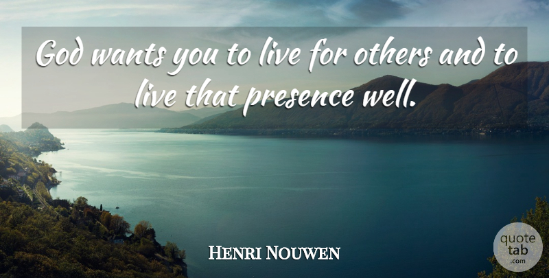Henri Nouwen Quote About Want, Live For Others, Wells: God Wants You To Live...