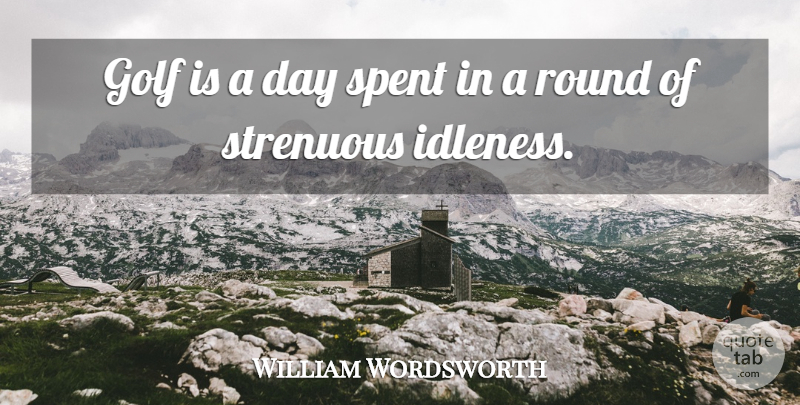 William Wordsworth Quote About Sports, Retirement, Golf: Golf Is A Day Spent...