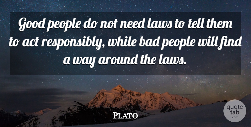 Plato Quote About Attitude, Responsibility, Law: Good People Do Not Need...