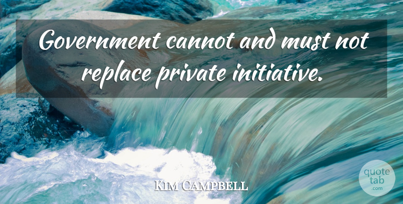 Kim Campbell Quote About Government, Initiative: Government Cannot And Must Not...