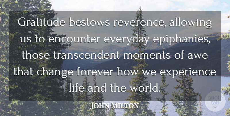 John Milton Quote About Gratitude, Forever, Everyday: Gratitude Bestows Reverence Allowing Us...