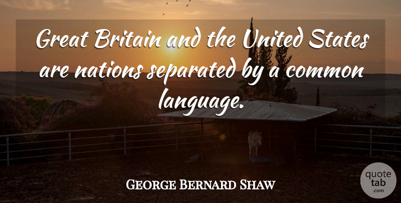 George Bernard Shaw Quote About America, Britain, Common, Great, Nations: Great Britain And The United...