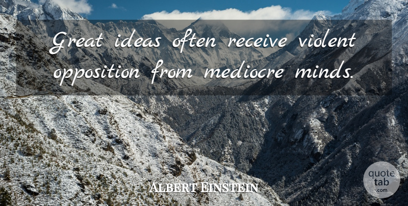 Albert Einstein Quote About Great, Ideas, Mediocre, Opposition, Receive: Great Ideas Often Receive Violent...